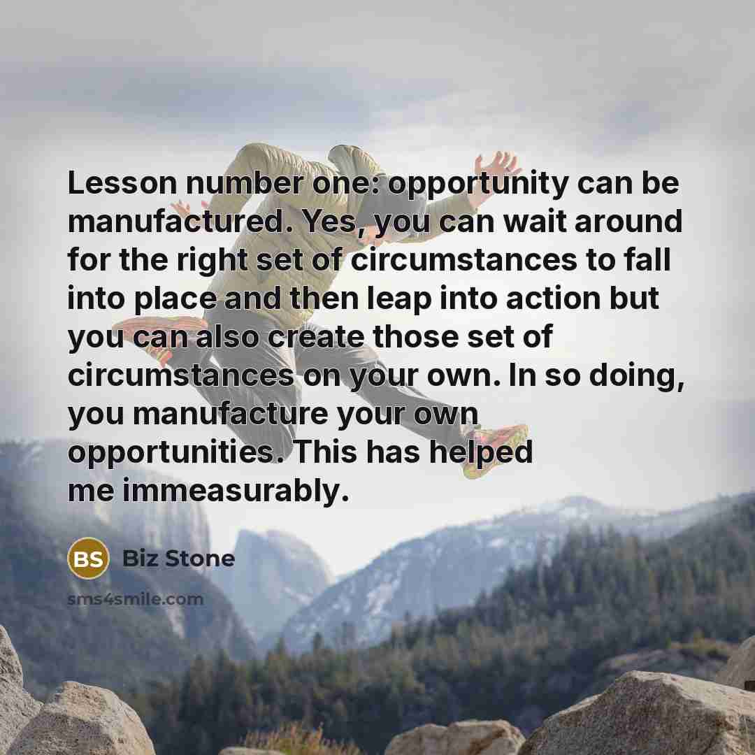 “Lesson number one: opportunity can be manufactured. Yes, you can…” quote by Biz Stone