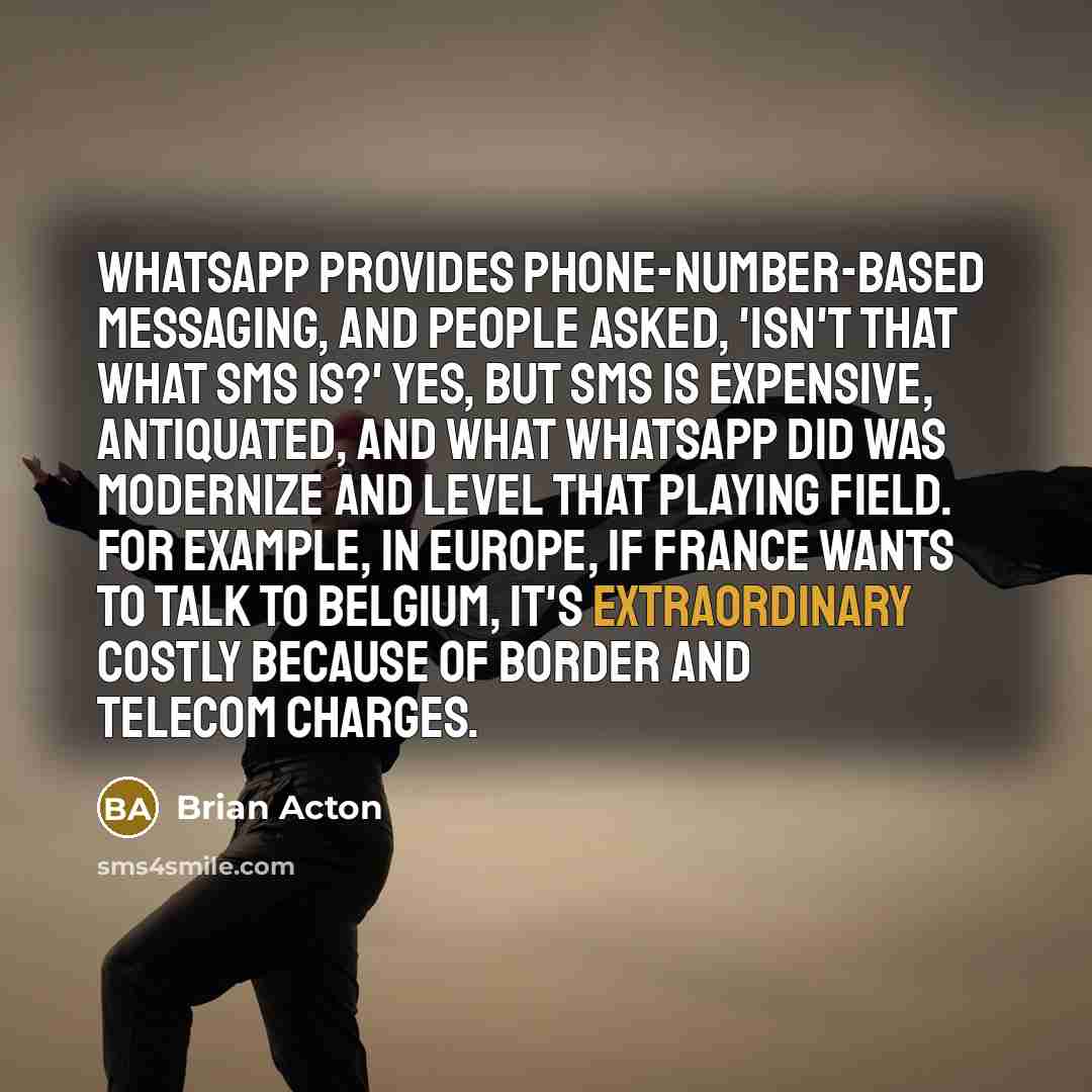 “WhatsApp provides phone-number-based messaging, and people asked, 'Isn't that what…” quote by Brian Acton