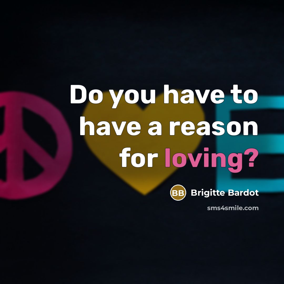 “Do you have to have a reason for loving?…” quote by Brigitte Bardot