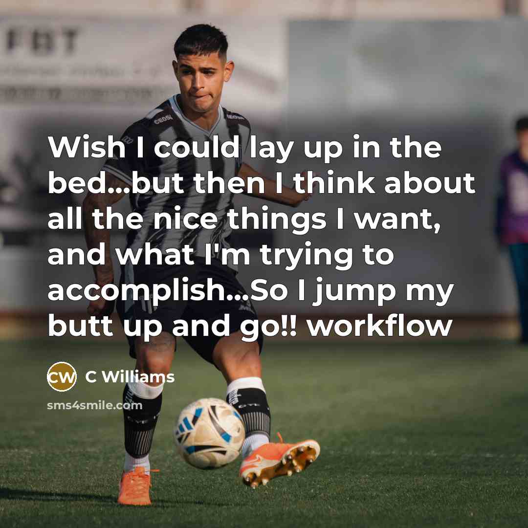 “Wish I could lay up in the bed...but then I…” quote by C Williams