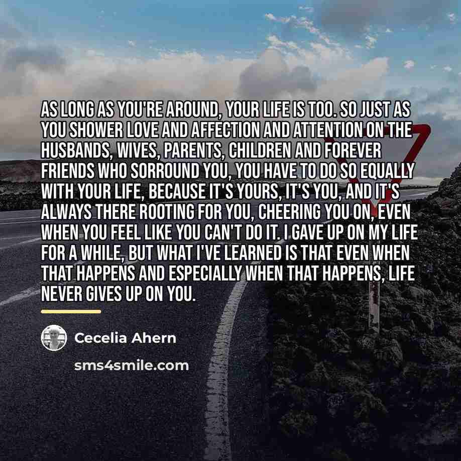 “As long as you're around, your life is too. So…” quote by Cecelia Ahern