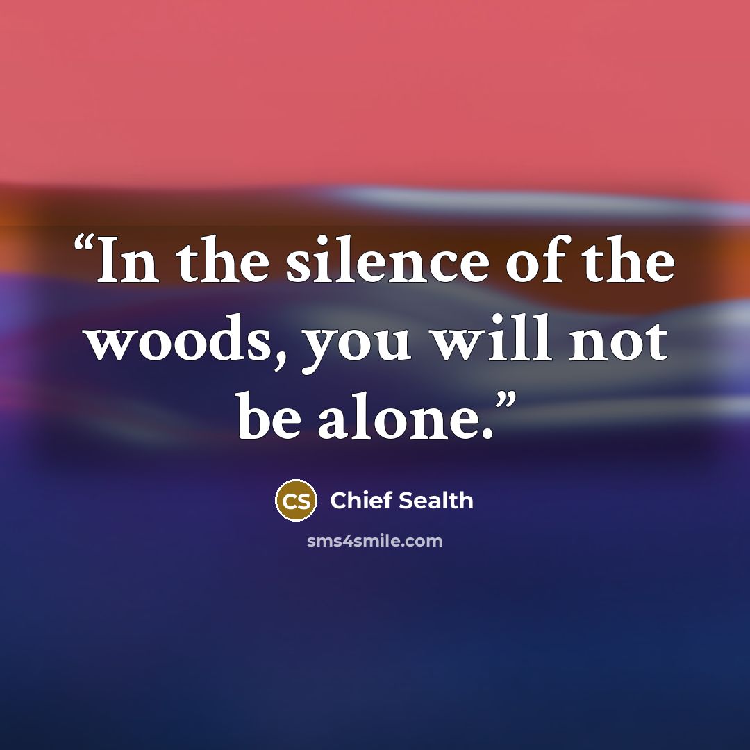 “In the silence of the woods, you will not be alone.” quote by Chief Sealth