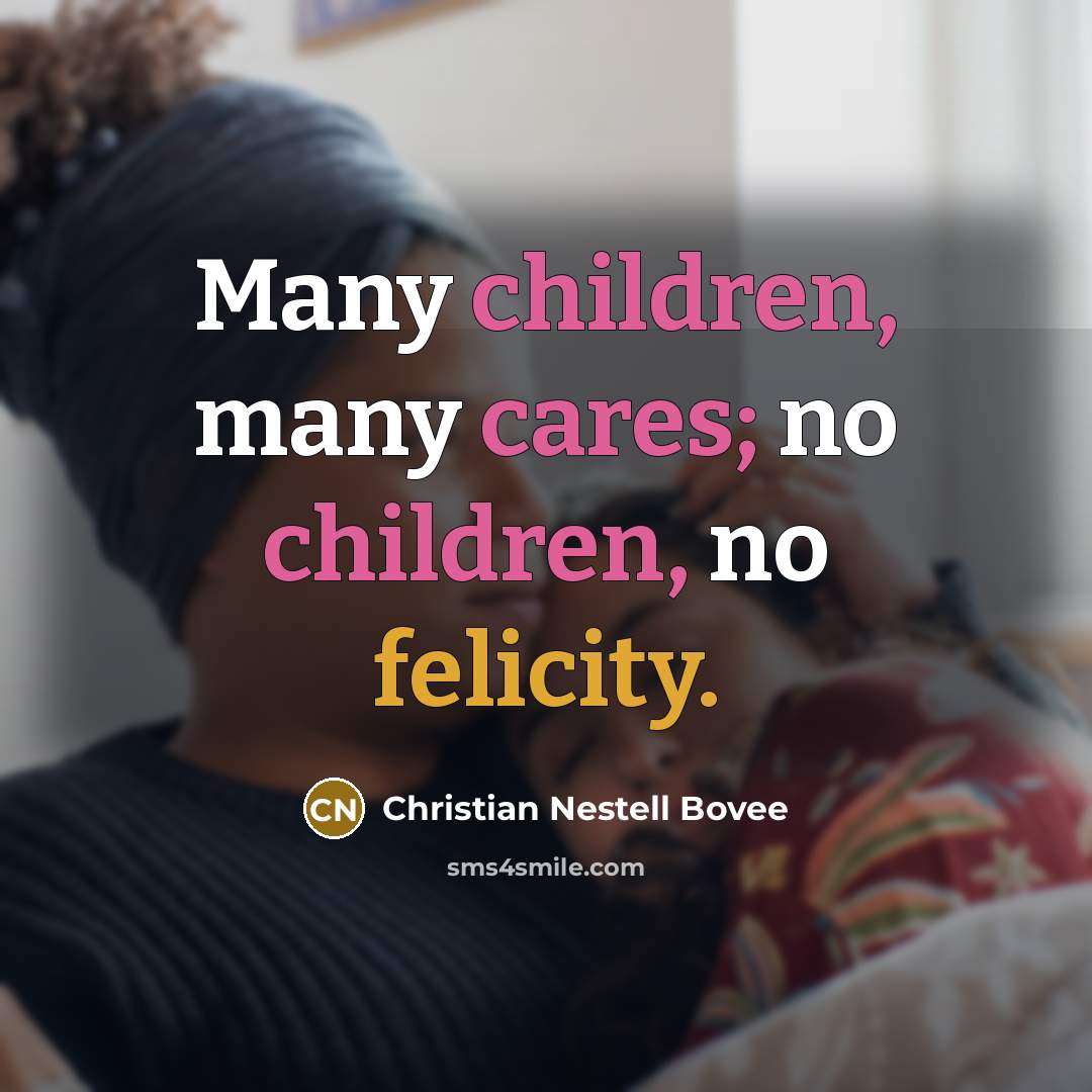 “Many children, many cares; no children, no felicity.…” quote by Christian Nestell Bovee