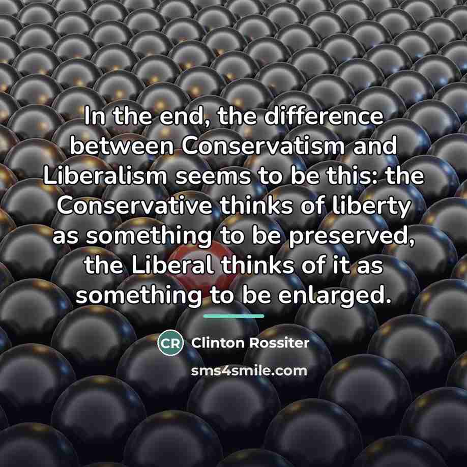 “In the end, the difference between Conservatism and Liberalism seems…” quote by Clinton Rossiter