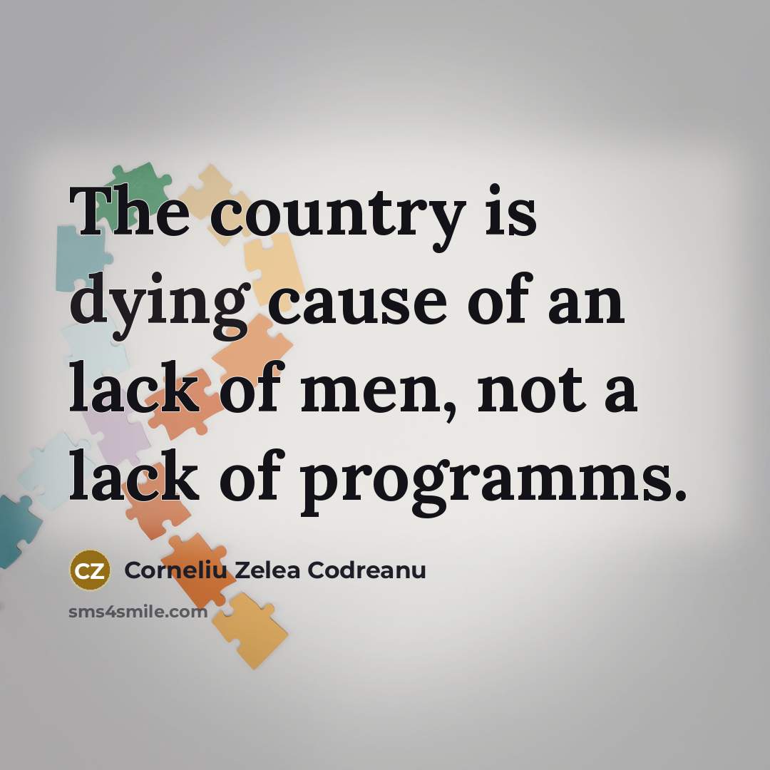 “The country is dying cause of an lack of men,…” quote by Corneliu Zelea Codreanu