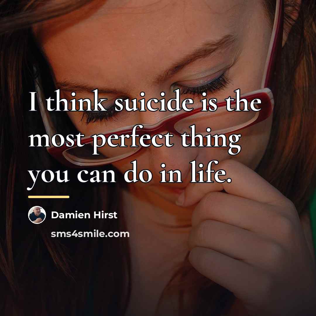 “I think suicide is the most perfect thing you can…” quote by Damien Hirst