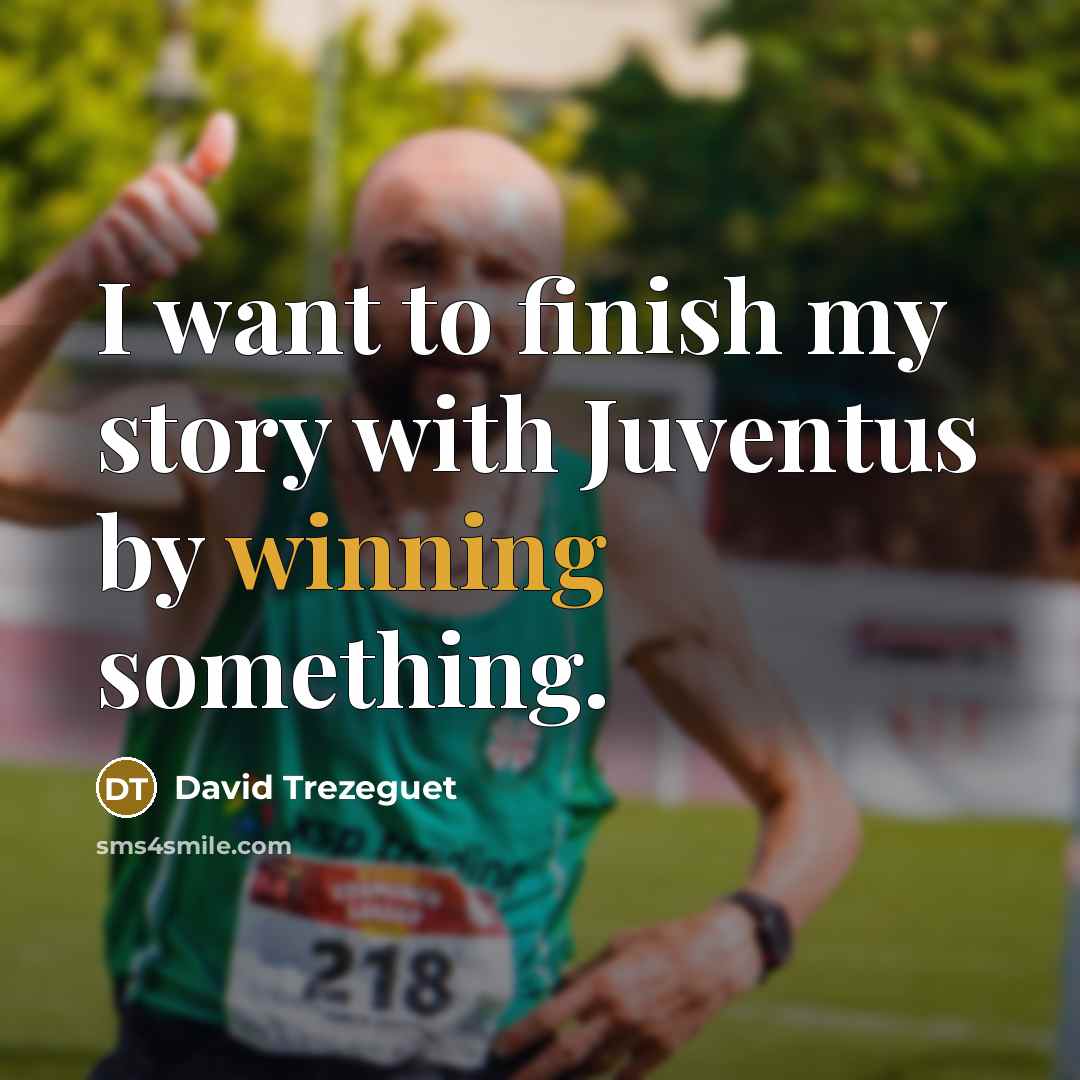 “I want to finish my story with Juventus by winning…” quote by David Trezeguet