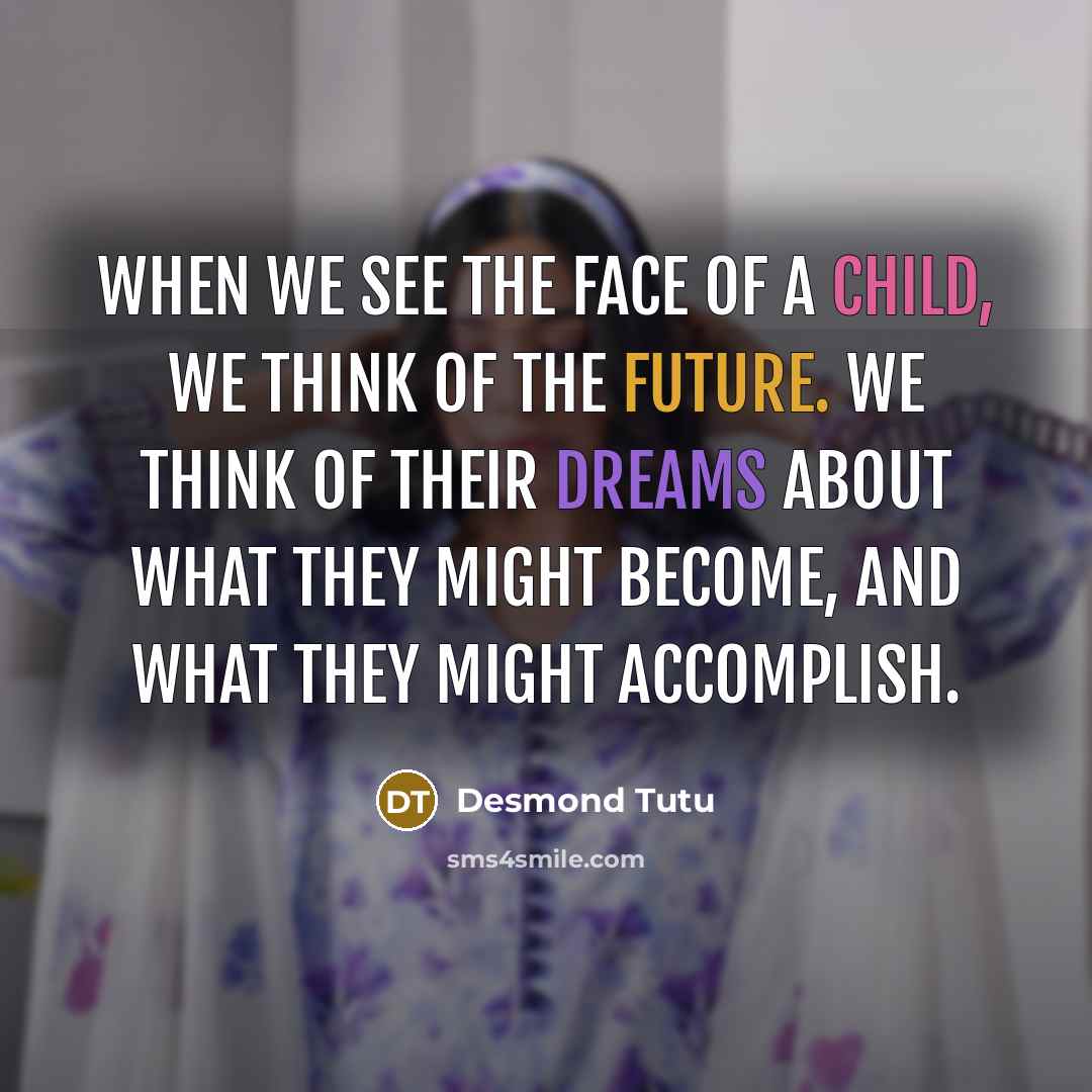 “When we see the face of a child, we think…” quote by Desmond Tutu