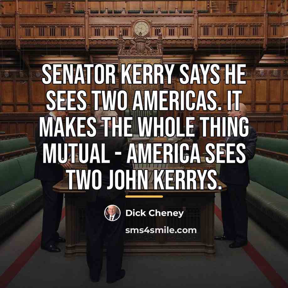 “Senator Kerry says he sees two Americas. It makes the…” quote by Dick Cheney