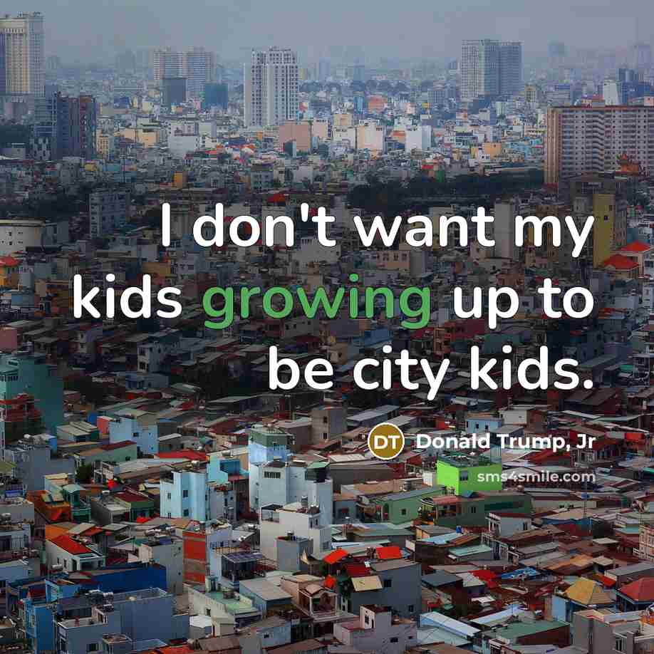 “I don't want my kids growing up to be city…” quote by Donald Trump, Jr