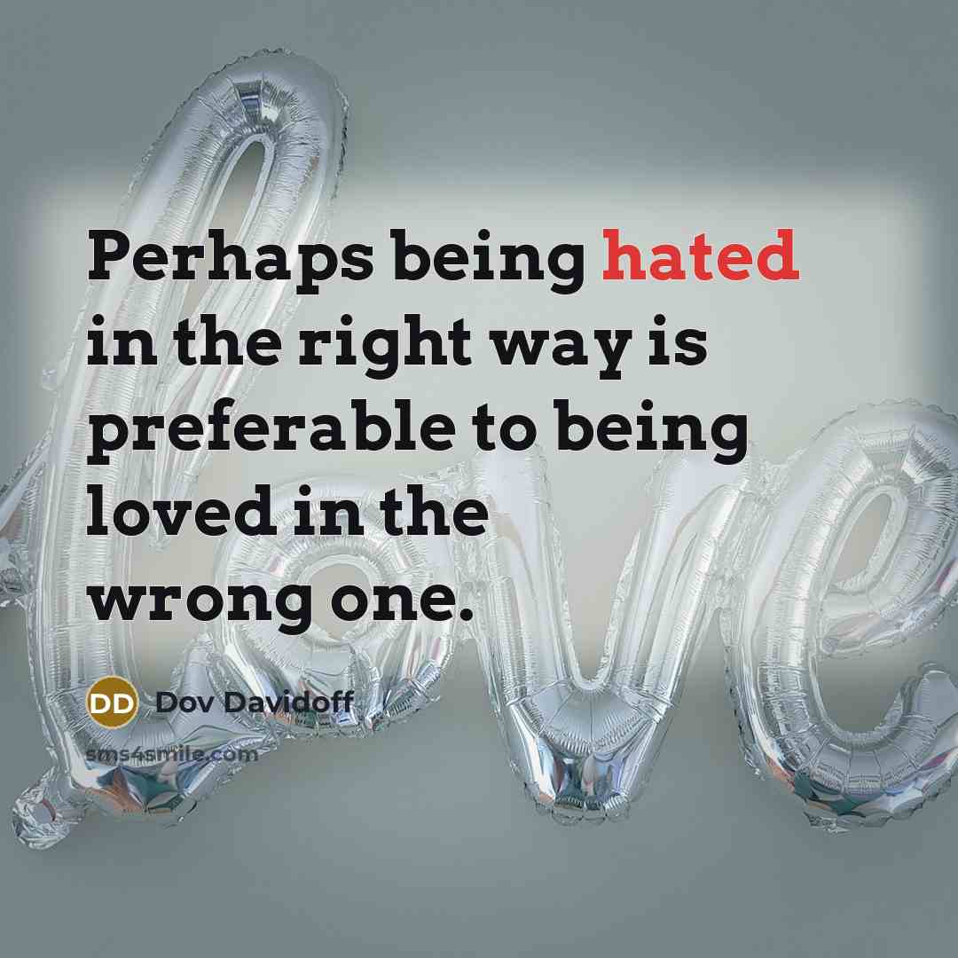 “Perhaps being hated in the right way is preferable to…” quote by Dov Davidoff