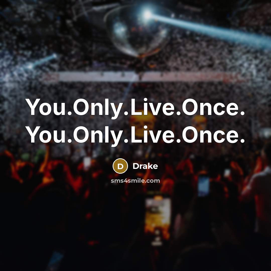 “You.Only.Live.Once. You.Only.Live.Once.…” quote by Drake