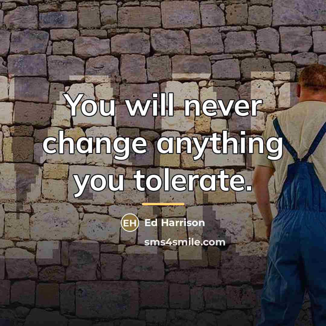 “You will never change anything you tolerate.…” quote by Ed Harrison