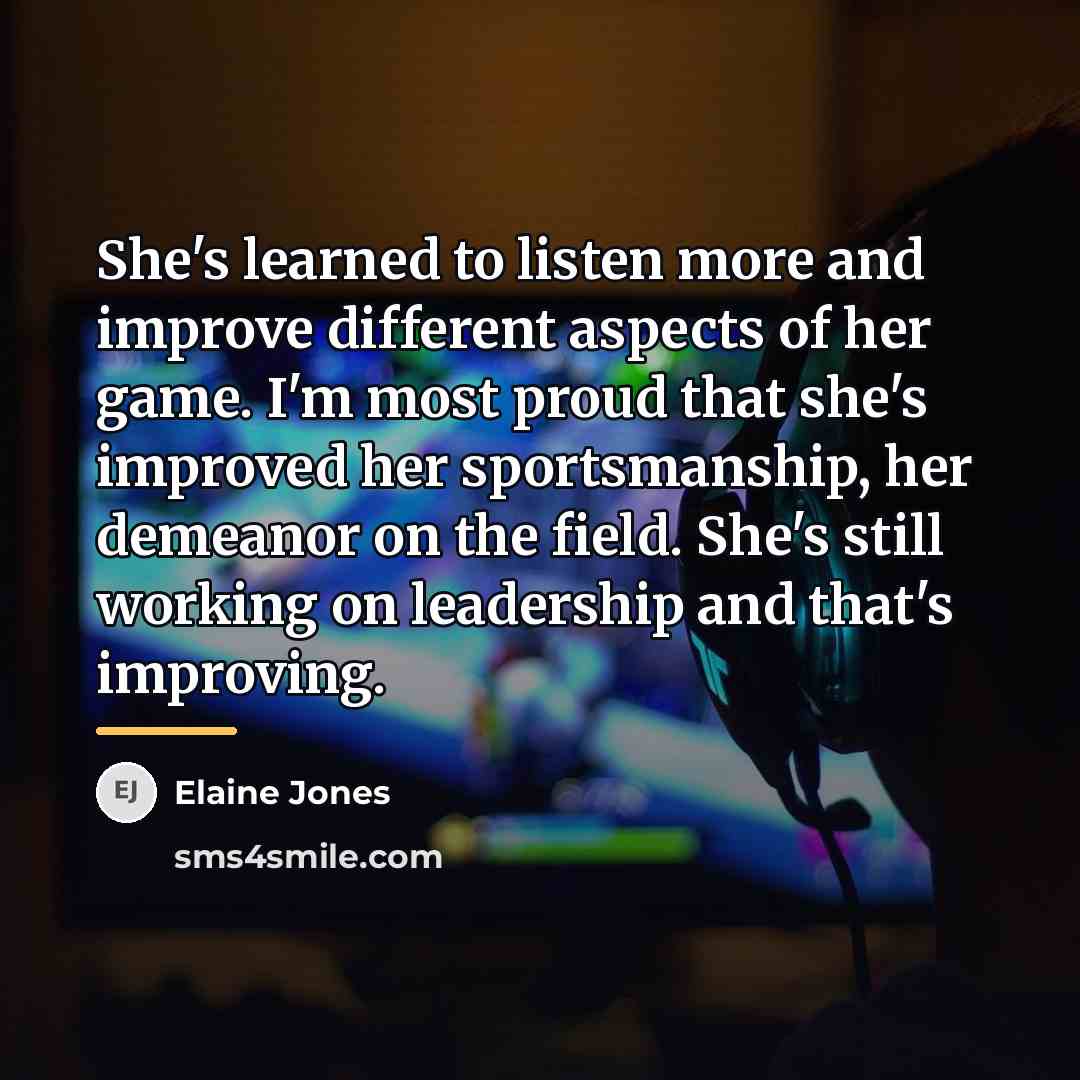 “She's learned to listen more and improve different aspects of…” quote by Elaine Jones