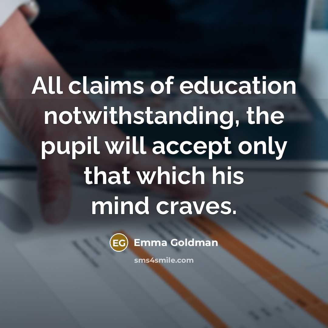 “All claims of education notwithstanding, the pupil will accept only…” quote by Emma Goldman