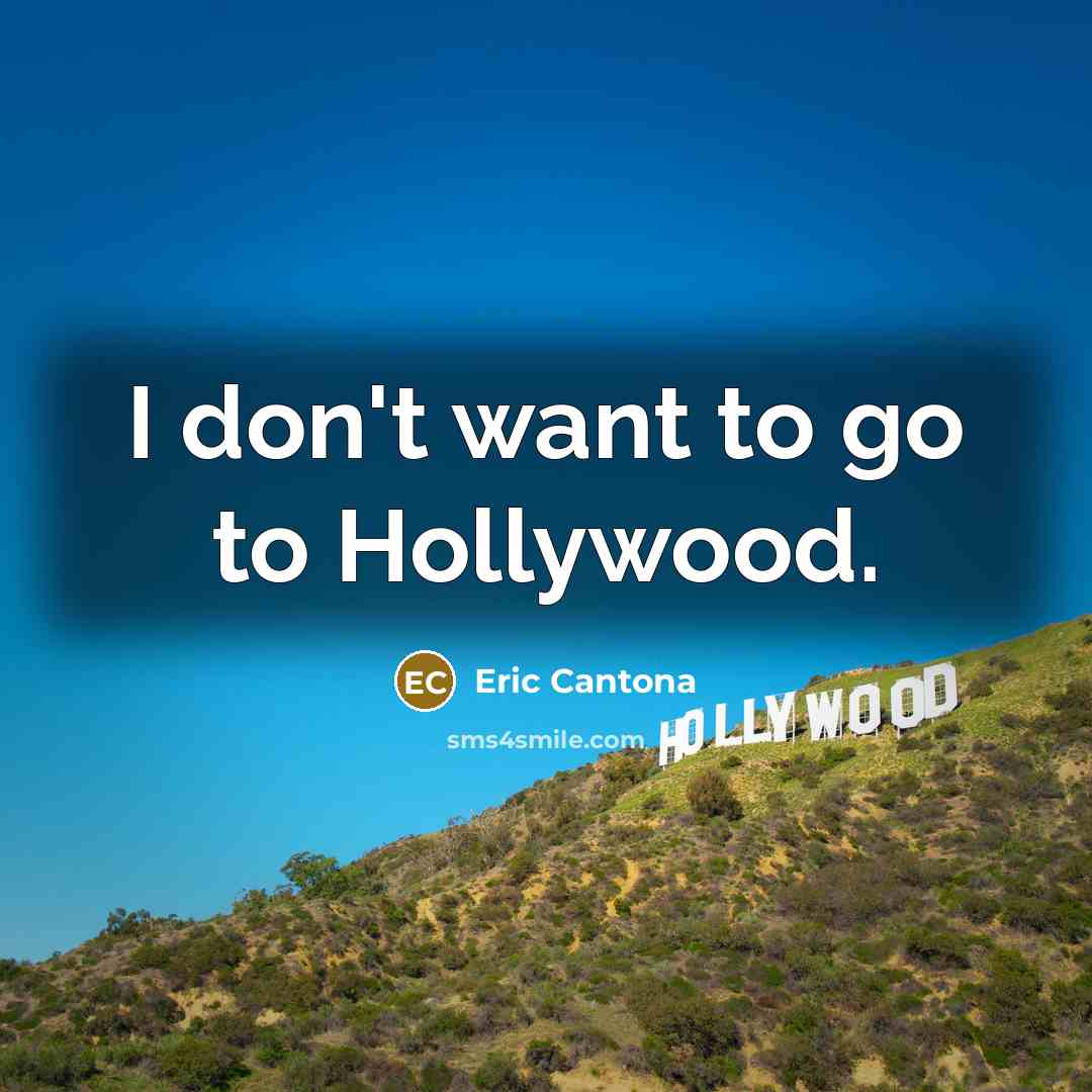 “I don't want to go to Hollywood.…” quote by Eric Cantona
