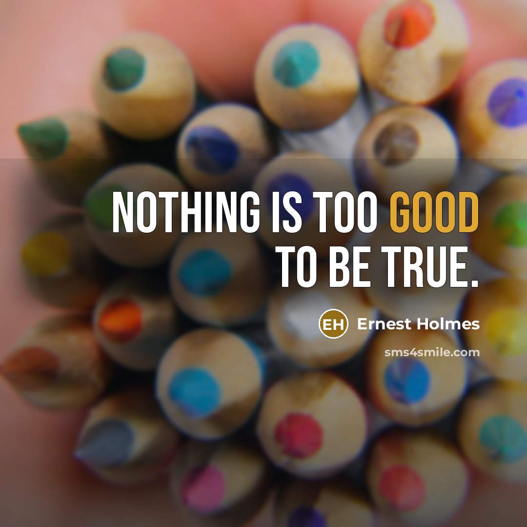 “Nothing is too good to be true.…” quote by Ernest Holmes