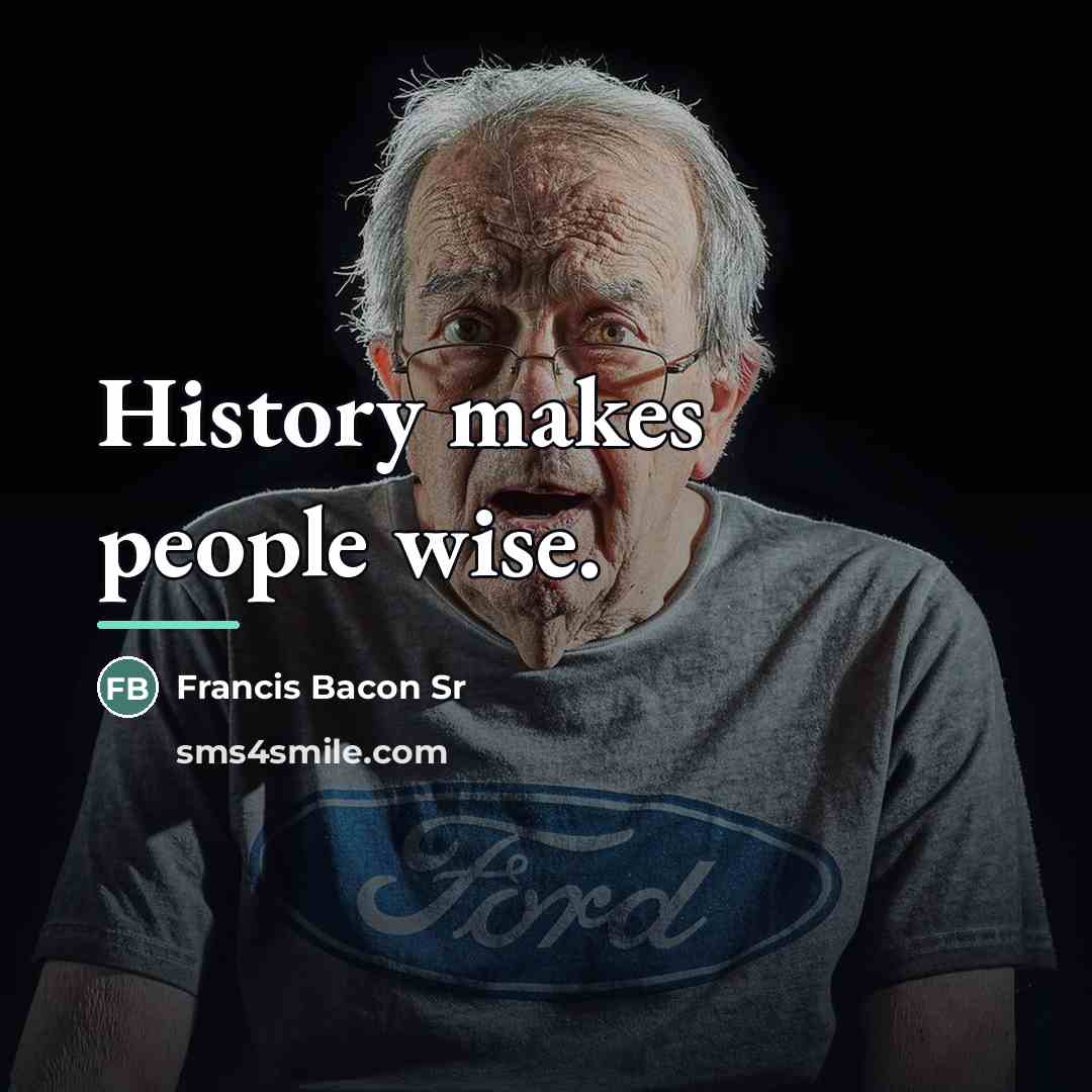 “History makes people wise.…” quote by Francis Bacon Sr