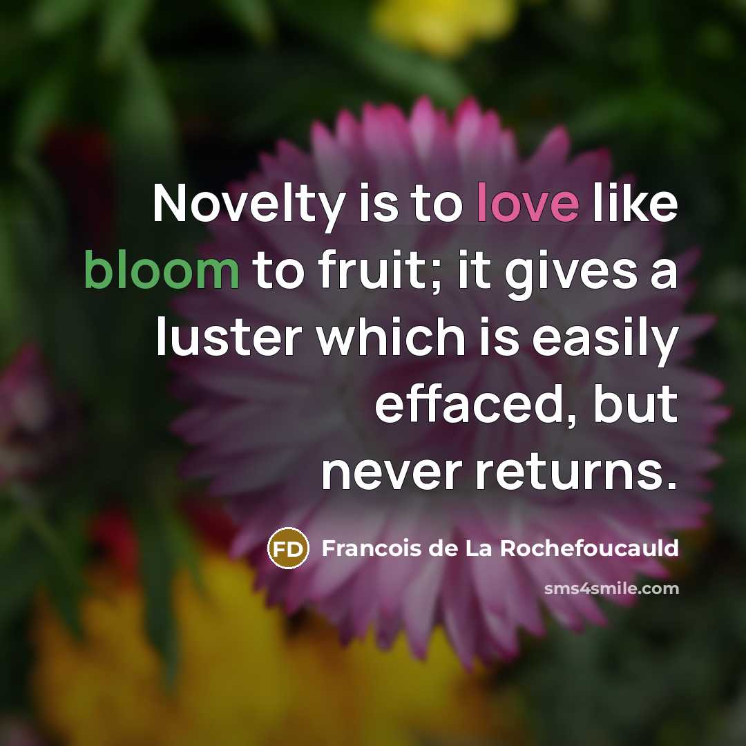 “Novelty is to love like bloom to fruit; it gives…” quote by Francois de La Rochefoucauld