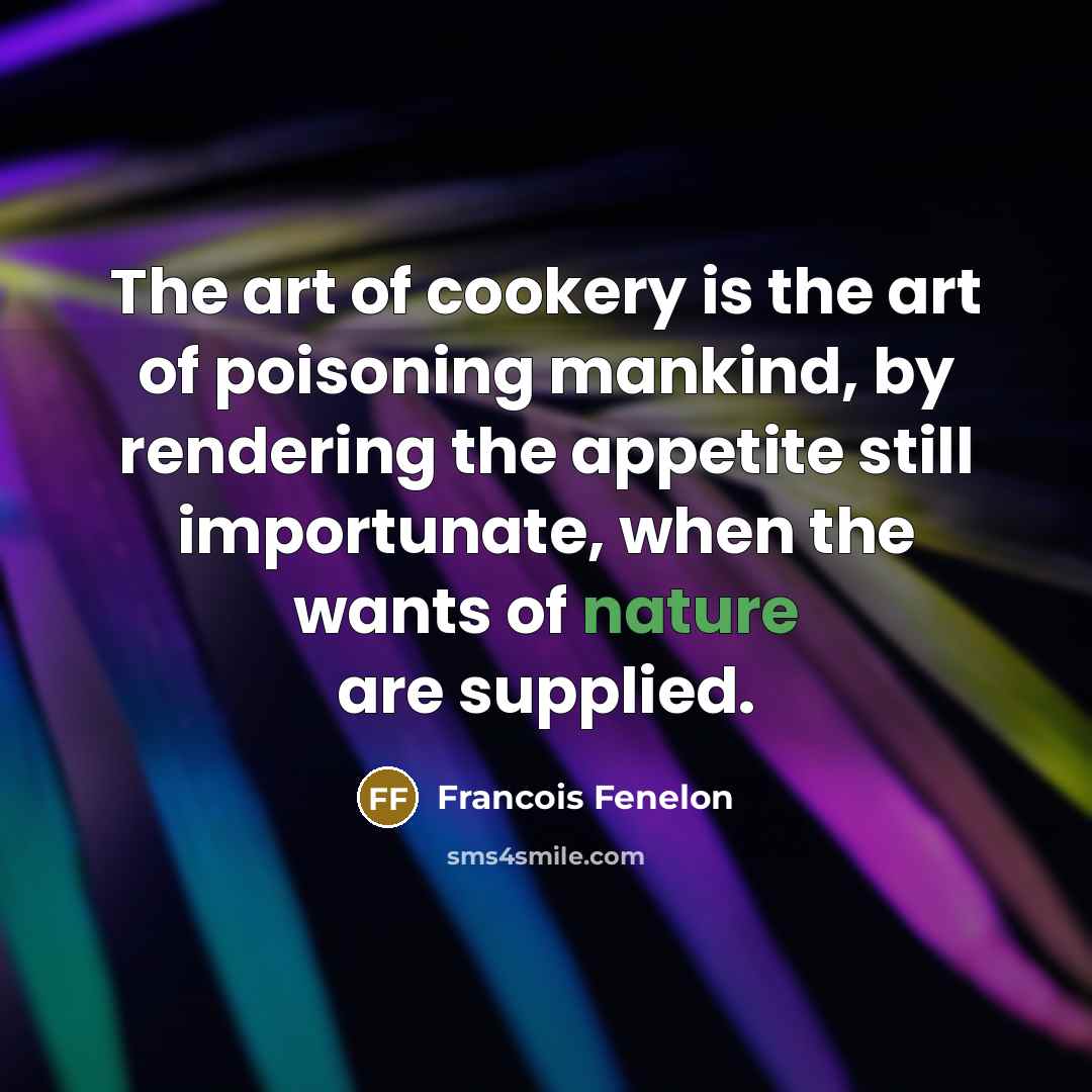 “The art of cookery is the art of poisoning mankind,…” quote by Francois Fenelon