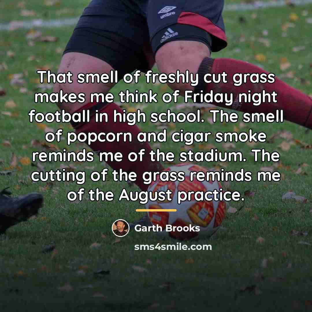 “That smell of freshly cut grass makes me think of…” quote by Garth Brooks