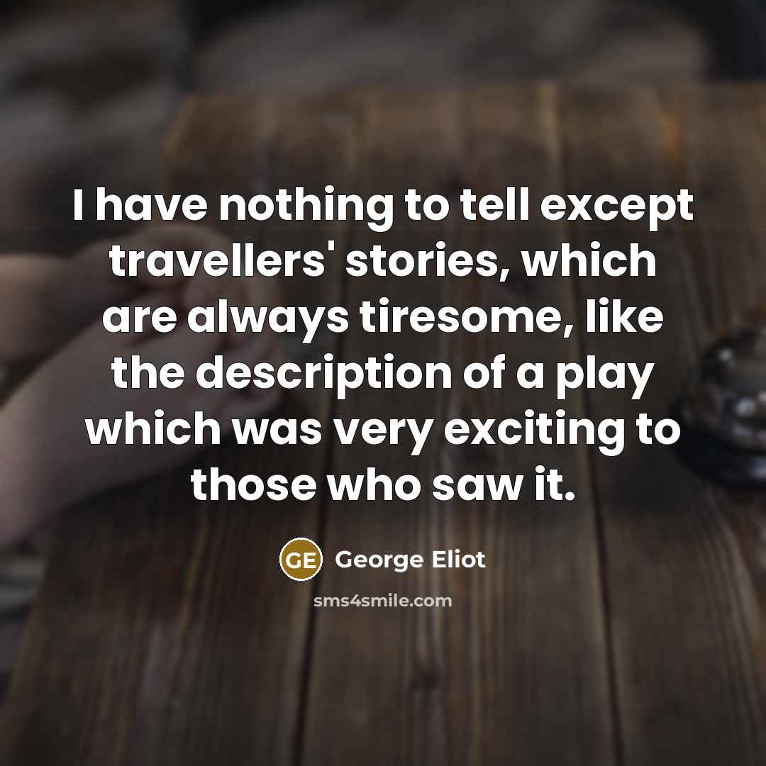 “I have nothing to tell except travellers' stories, which are…” quote by George Eliot