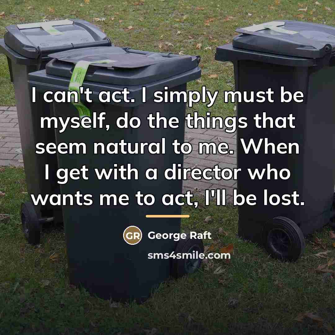 “I can't act. I simply must be myself, do the…” quote by George Raft