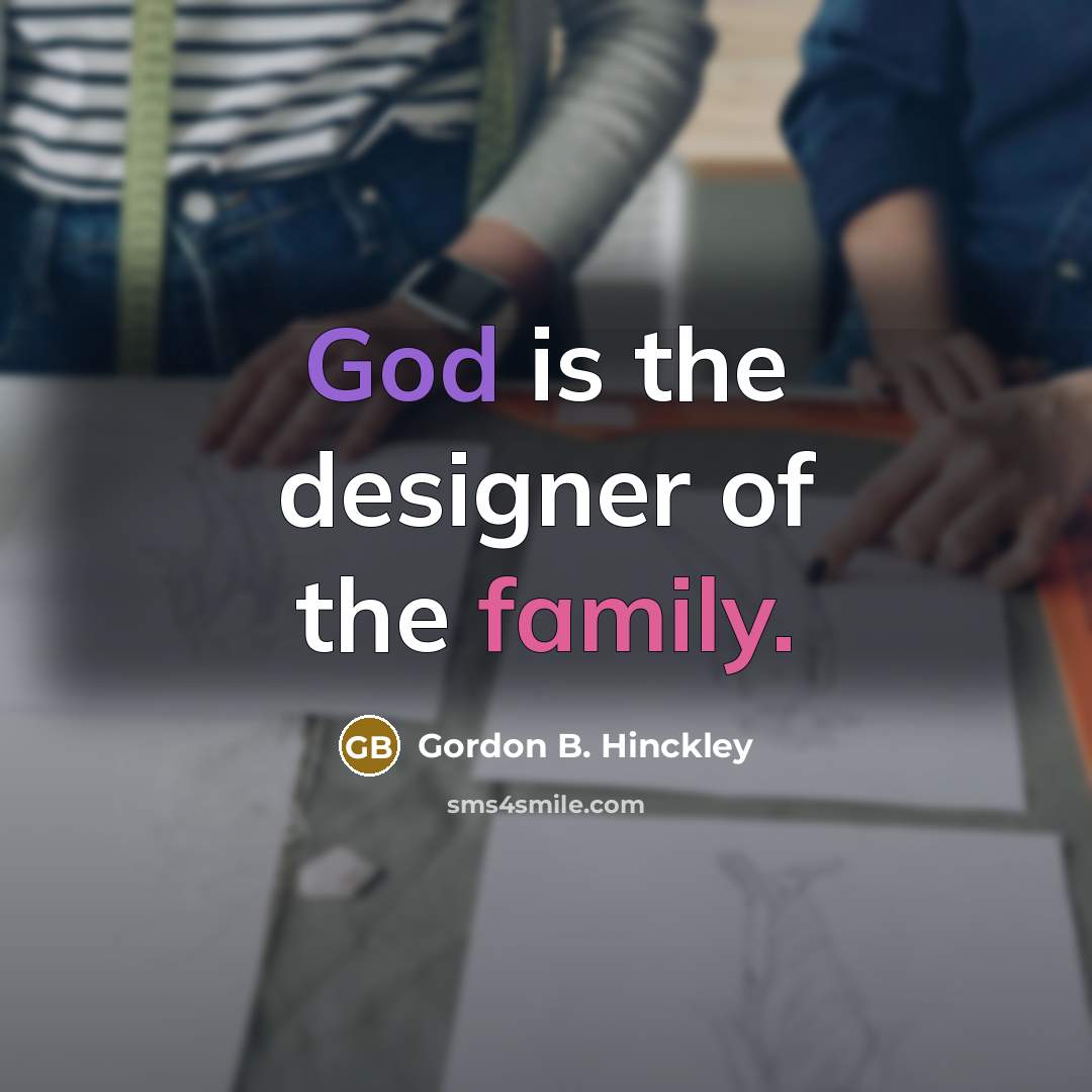 “God is the designer of the family.” quote by Gordon B. Hinckley