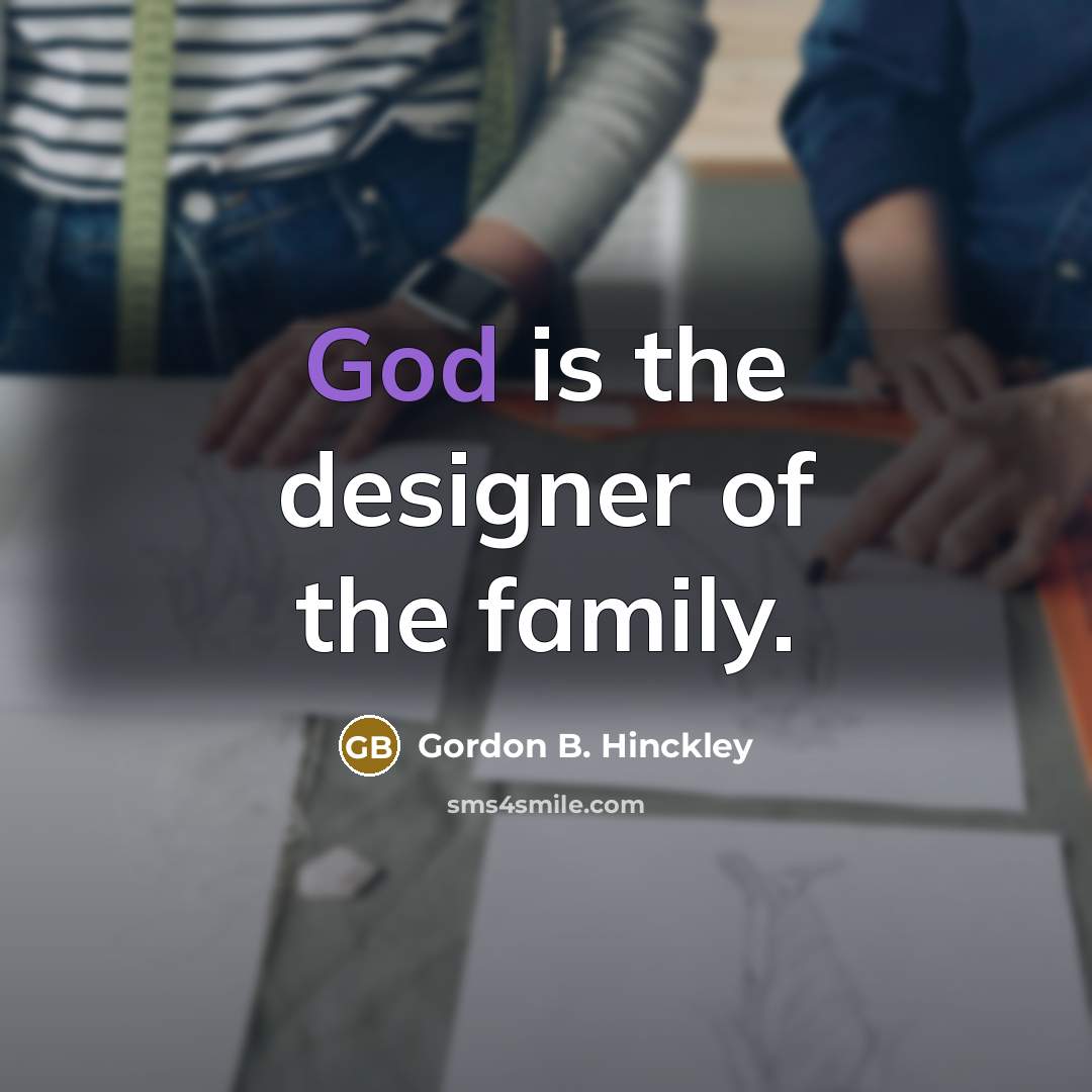 “God is the designer of the family.…” quote by Gordon B. Hinckley