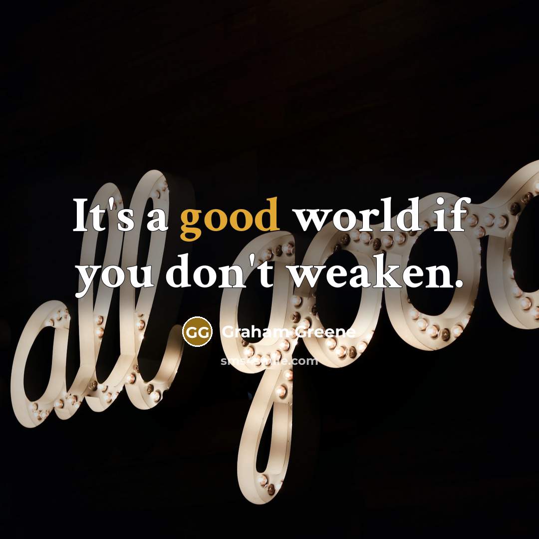 “It's a good world if you don't weaken.…” quote by Graham Greene