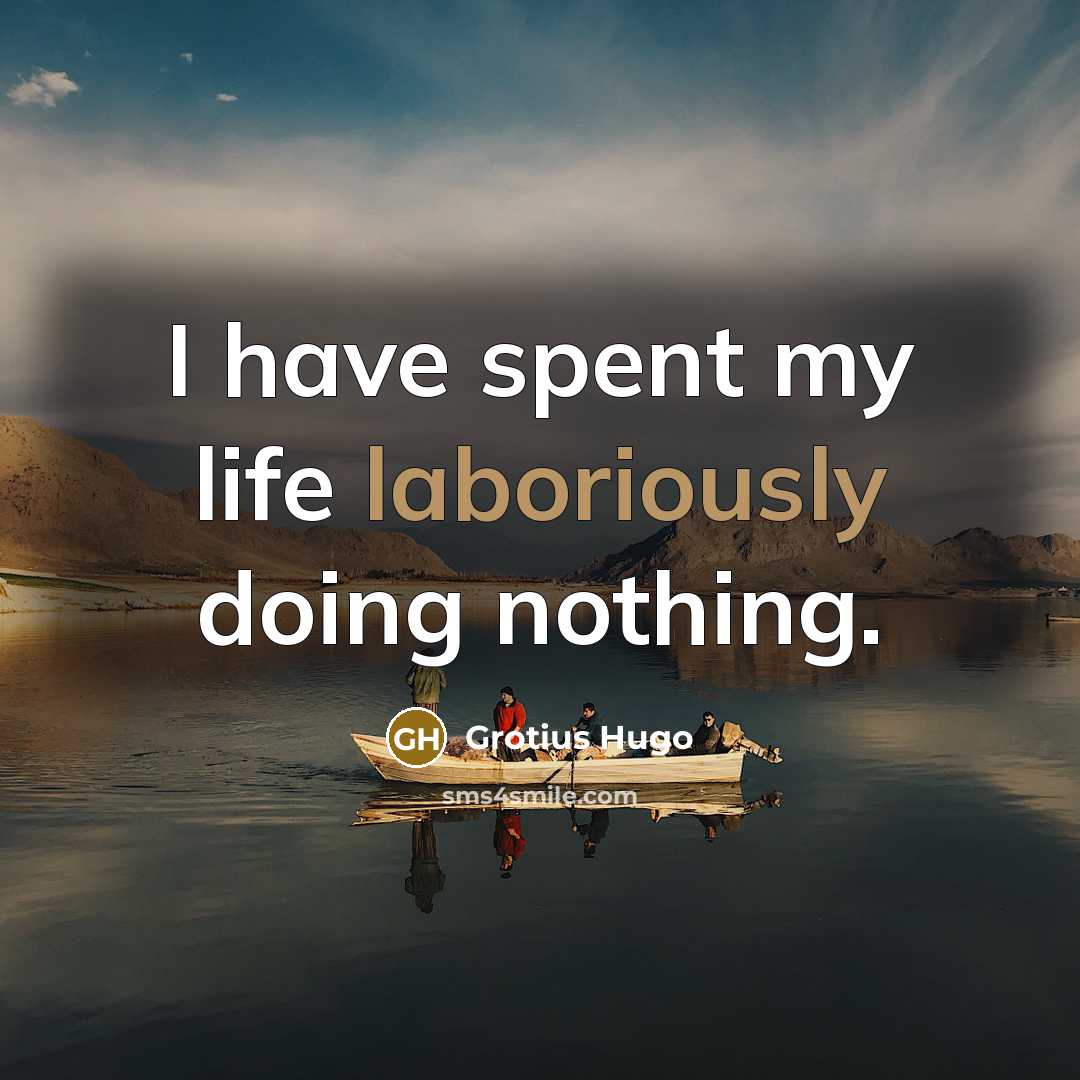 “I have spent my life laboriously doing nothing.” quote by Grotius Hugo