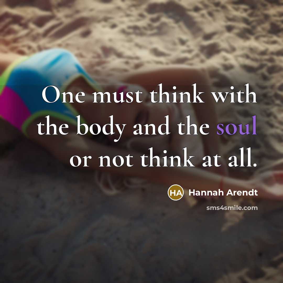 “One must think with the body and the soul or…” quote by Hannah Arendt