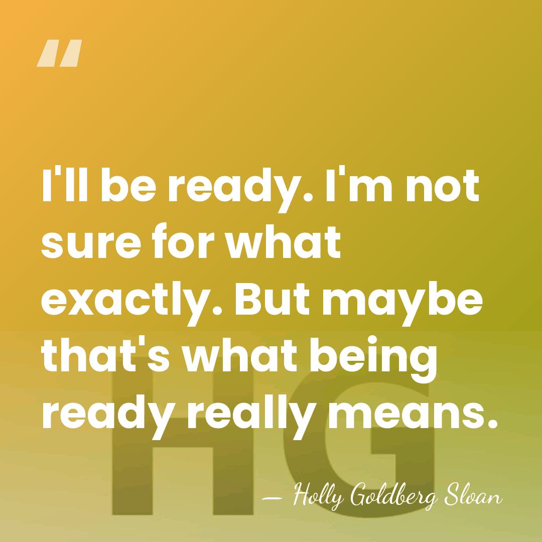 I'll be ready. I'm not sure for what exactly. But maybe that's&hellip; - Holly Goldberg Sloan