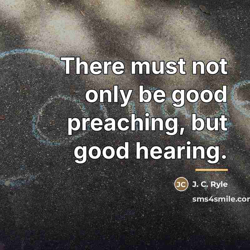 “There must not only be good preaching, but good hearing.…” quote by J. C. Ryle