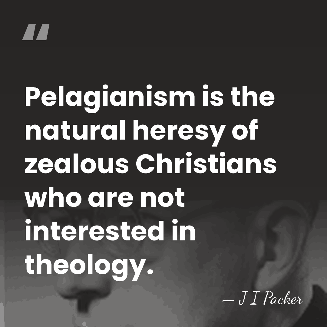 Pelagianism is the natural heresy of zealous Christians who are not interested&hellip; - J I Packer