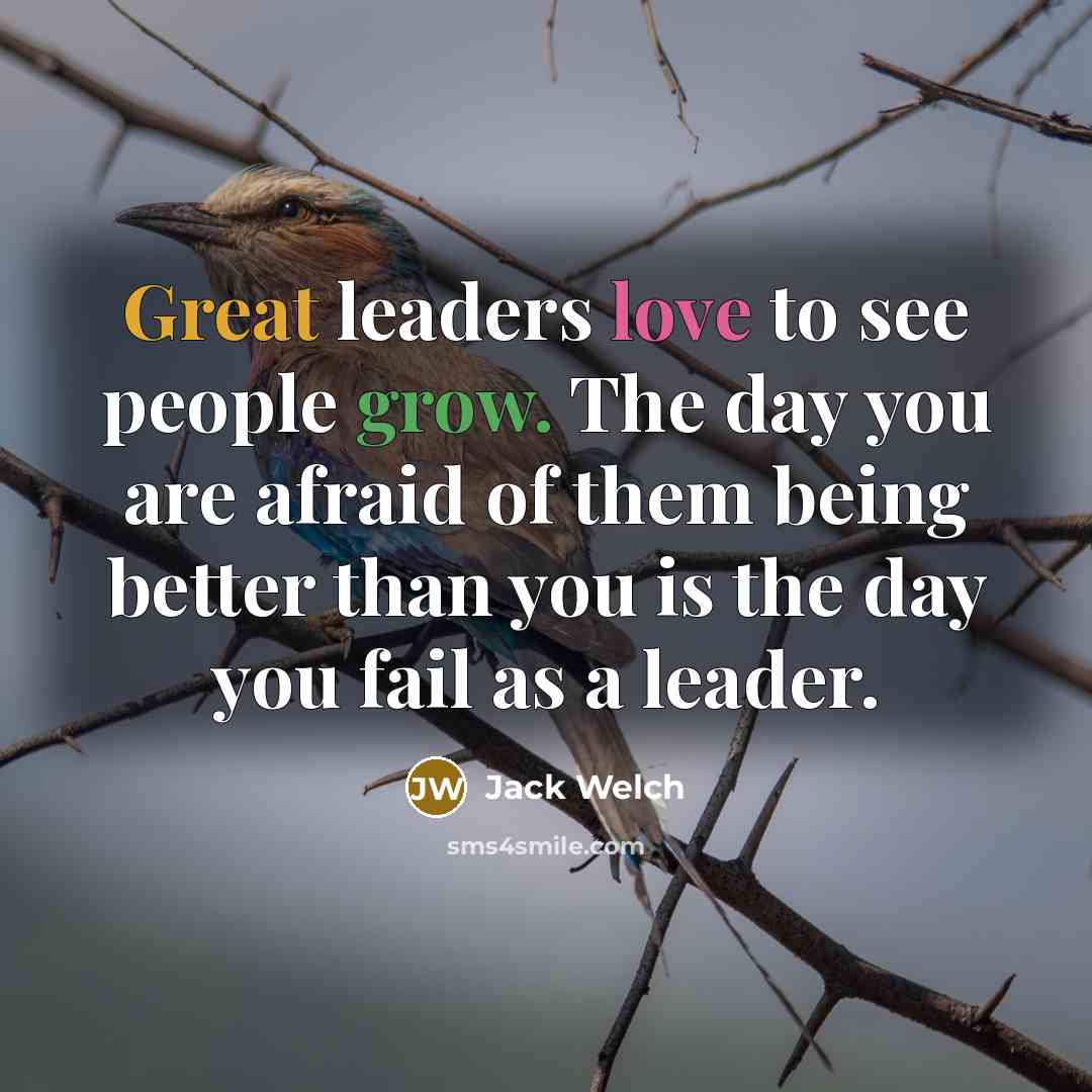 “Great leaders love to see people grow. The day you…” quote by Jack Welch