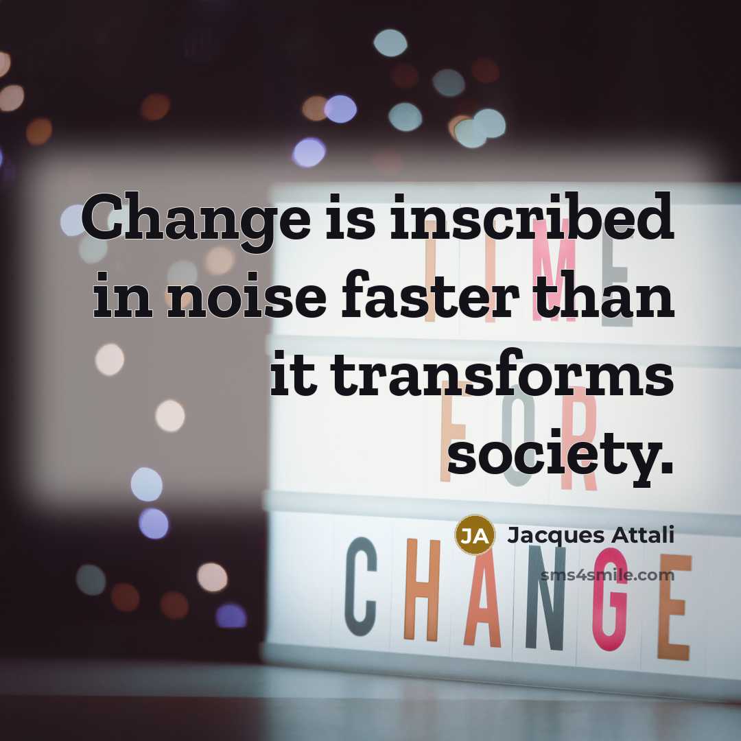 “Change is inscribed in noise faster than it transforms society.…” quote by Jacques Attali