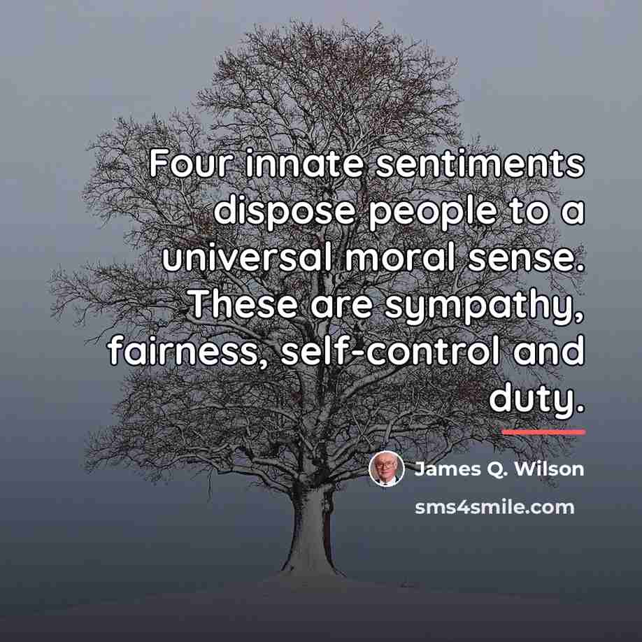 “Four innate sentiments dispose people to a universal moral sense.…” quote by James Q. Wilson