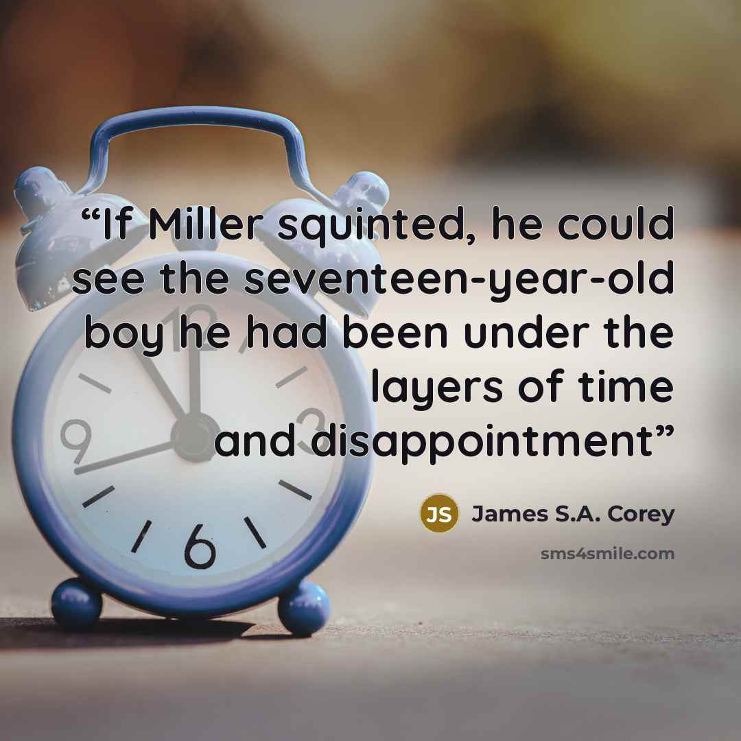 “If Miller squinted, he could see the seventeen-year-old boy he had been under the layers of time and disappointment” quote by James S.A. Corey
