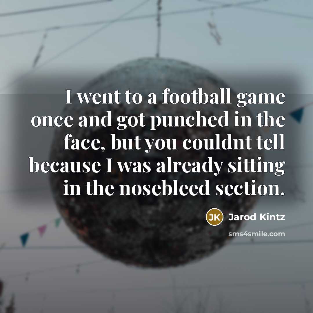 “I went to a football game once and got punched…” quote by Jarod Kintz