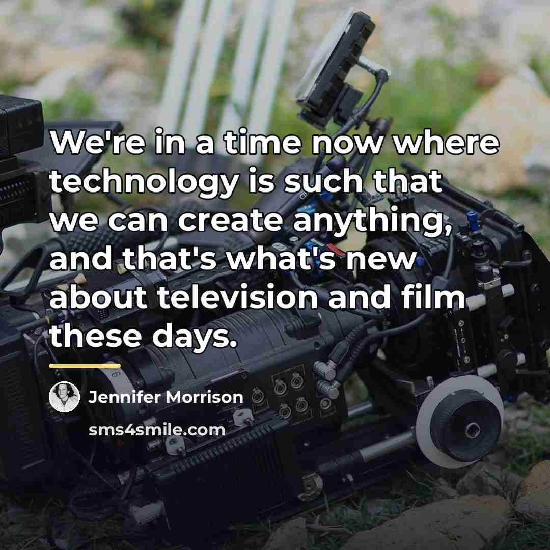 “We're in a time now where technology is such that…” quote by Jennifer Morrison
