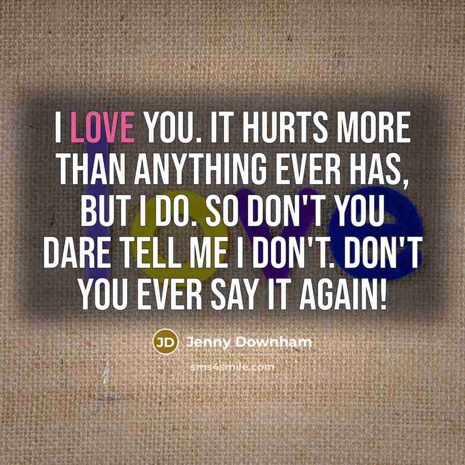 “I love you. It hurts more than anything ever has,…” quote by Jenny Downham