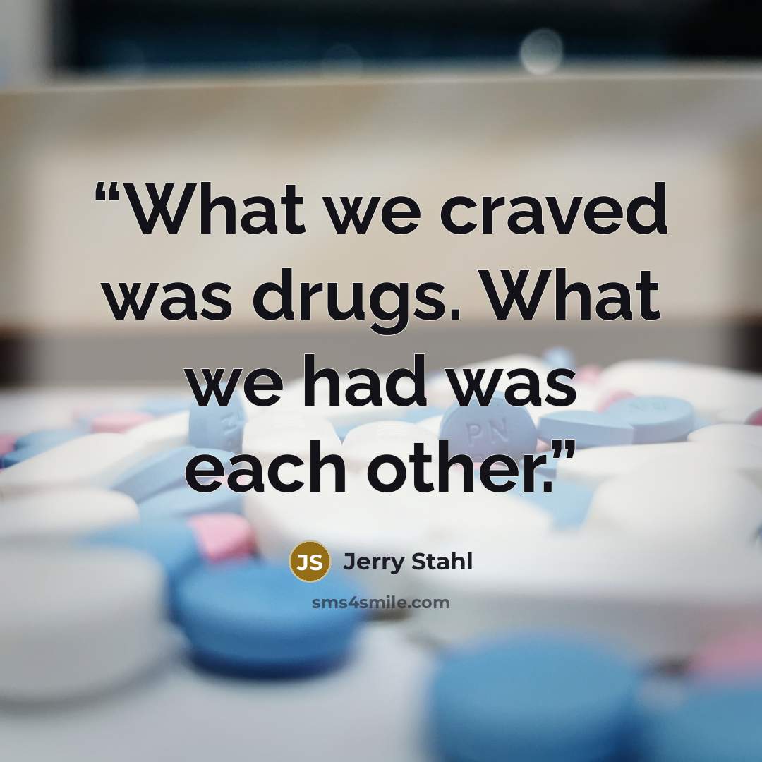 “What we craved was drugs. What we had was each other.” quote by Jerry Stahl