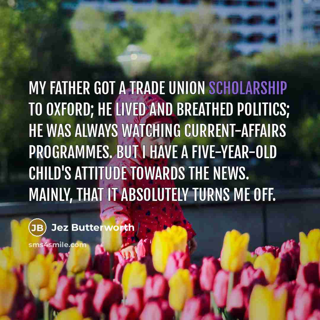“My father got a trade union scholarship to Oxford; he…” quote by Jez Butterworth