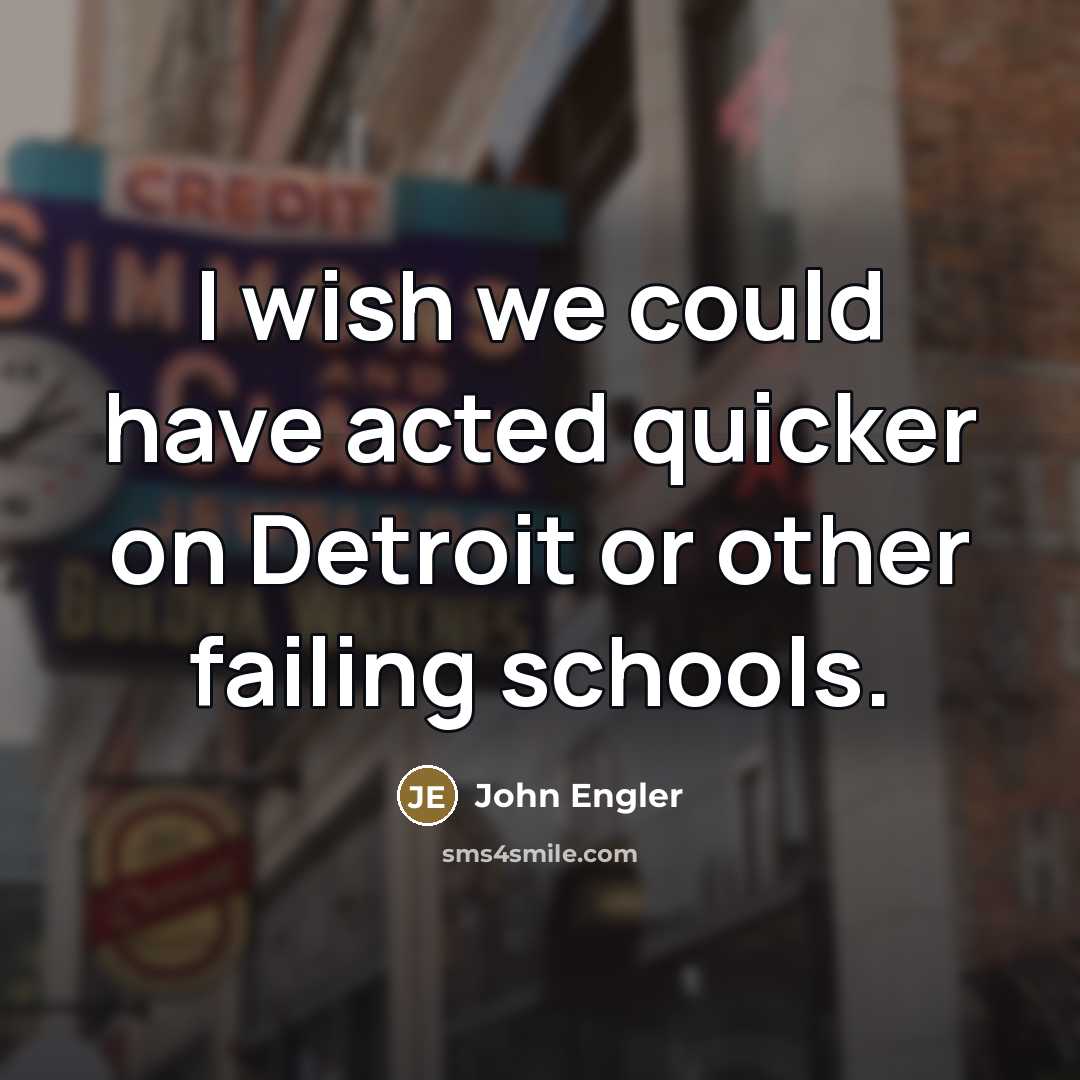 “I wish we could have acted quicker on Detroit or…” quote by John Engler
