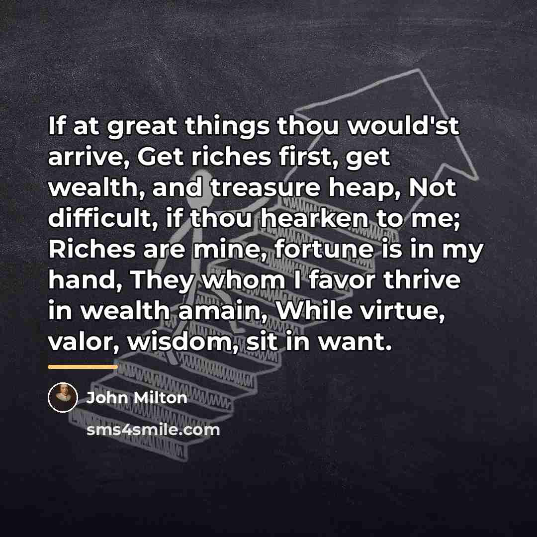 “If at great things thou would'st arrive, Get riches first,…” quote by John Milton