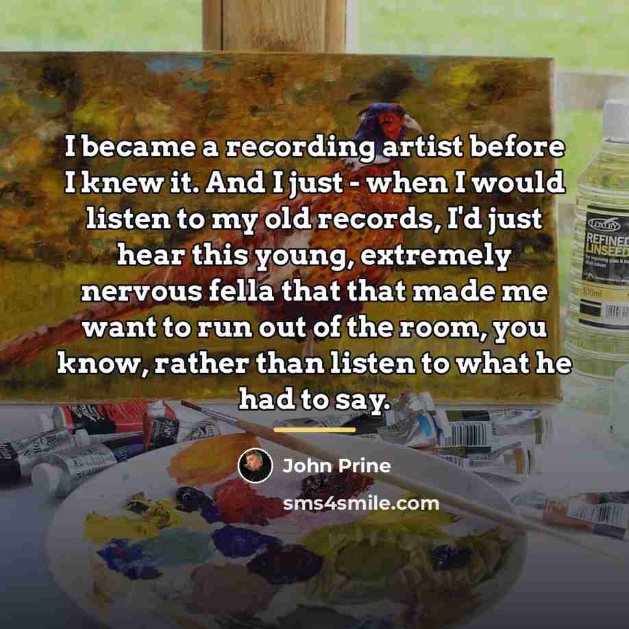 “I became a recording artist before I knew it. And…” quote by John Prine