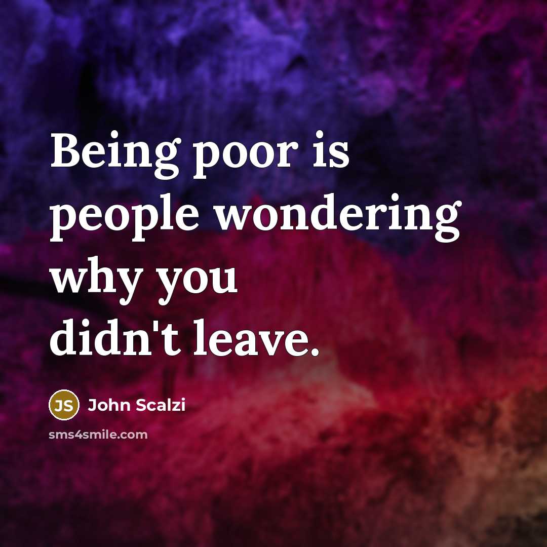 “Being poor is people wondering why you didn't leave.…” quote by John Scalzi