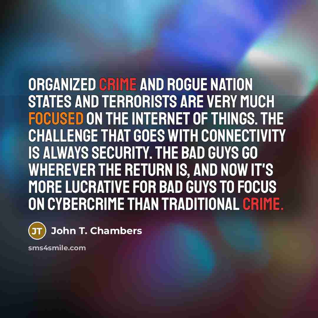 “Organized crime and rogue nation states and terrorists are very…” quote by John T. Chambers