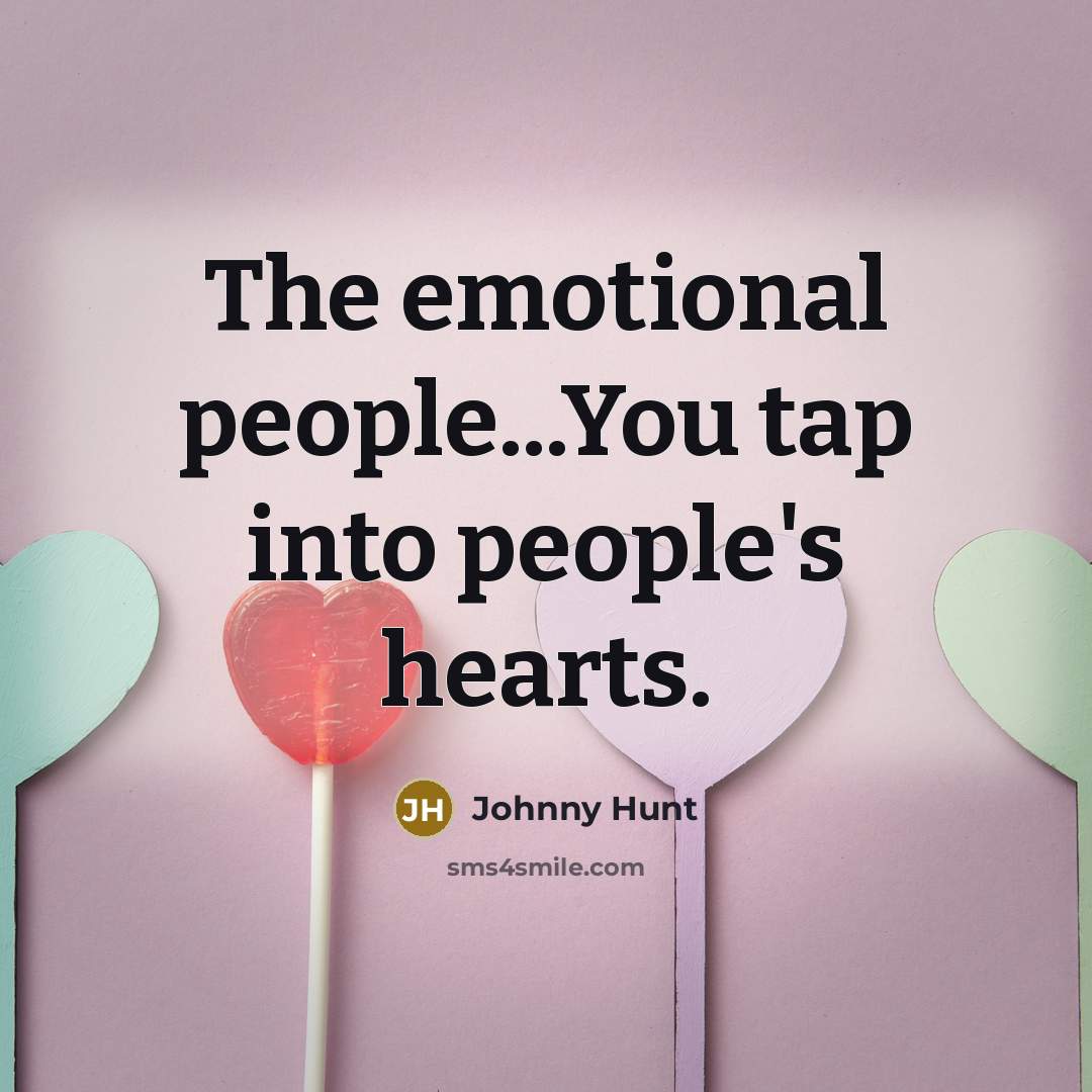 “The emotional people...You tap into people's hearts.…” quote by Johnny Hunt